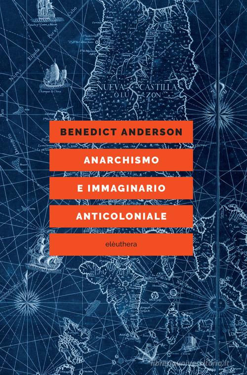 Anarchismo e immaginario anticoloniale di Benedict Anderson edito da Elèuthera