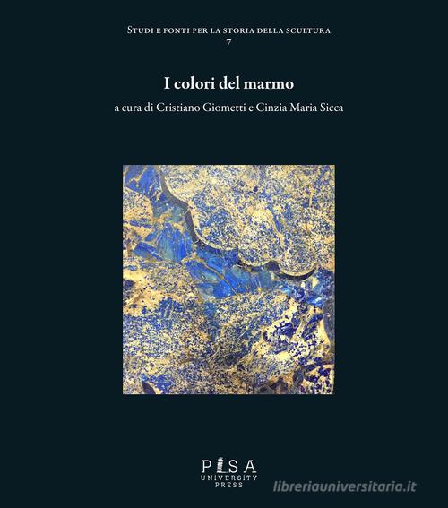 I colori del marmo. Ediz. illustrata edito da Pisa University Press