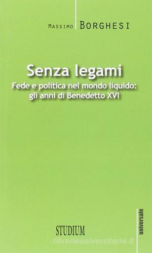 Senza legami. Fede e politica nel mondo liquido. Gli anni di Benedetto XVI di Massimo Borghesi edito da Studium