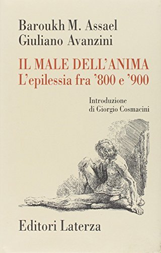 Il male dell'anima. L'epilessia fra '800 e '900 di Barouk M. Assael, Giuliano Avanzini edito da Laterza