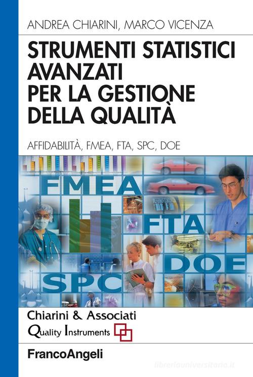 Strumenti statistici avanzati per la gestione della qualità. Affidabilità, FMEA, FTA, SPC, DOE di Andrea Chiarini, Marco Vicenza edito da Franco Angeli