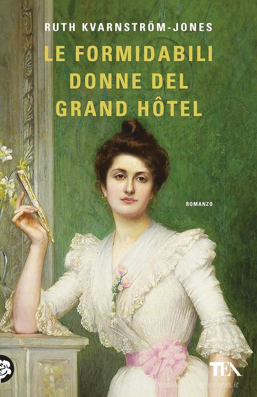 Libro Le formidabili donne del Grand Hotel di Ruth Kvarnström-Jones TEA hit di TEA