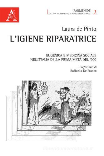 L' igiene riparatrice. Eugenica e medicina sociale nell'Italia della prima metà del Novecento di Laura De Pinto edito da Aracne