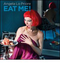 Eat me! Ediz. italiana e inglese di Angela Lo Priore edito da Skira