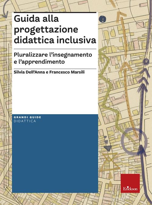 Guida alla progettazione didattica inclusiva. Pluralizzare l'insegnamento e l'apprendimento di Silvia Dell'Anna, Francesco Marsili edito da Erickson