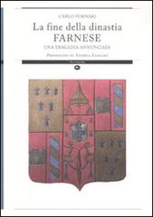 La fine della dinastia Farnese. Una tragedia annunciata di Carlo Fornari edito da Mattioli 1885