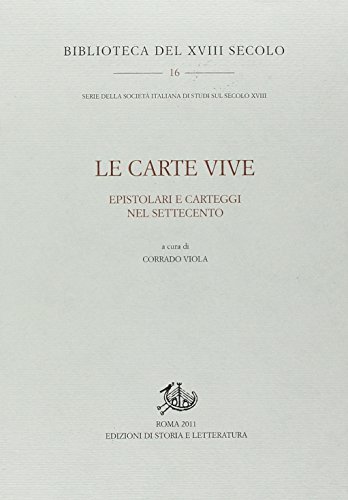 Carte vive. Epistolari e carteggi nel Settecento. Atti del Convegno del «Centro di ricerca sugli epistolari del Settecento» (Verona, 4-6 dicembre 2008) edito da Storia e Letteratura