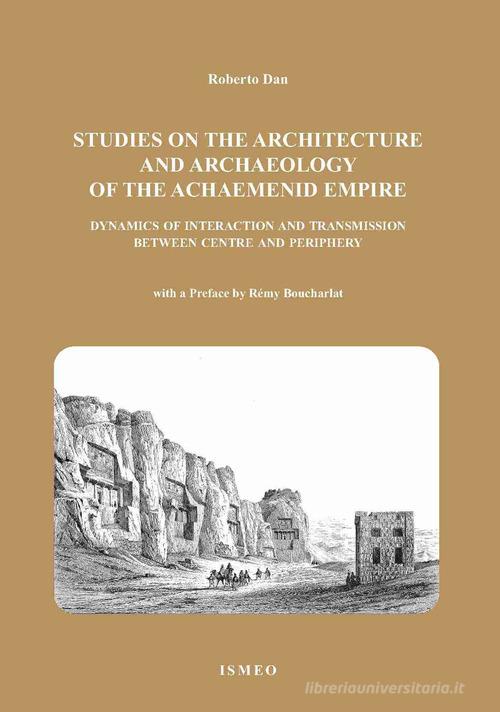 The studies on the architetture and archaeology of the achaemenid empire dynamics of interaction and transmission between centre and periphery di Roberto Dan edito da Scienze e Lettere