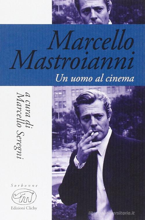Marcello Mastroianni. Un uomo al cinema edito da Edizioni Clichy