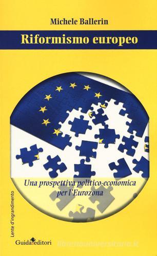 Riformismo europeo. Una prospettiva politico-economica per l'Eurozona di Michele Ballerin edito da Guida