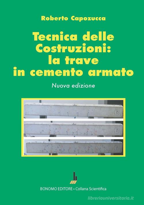 Tecnica delle costruzioni: la trave in cemento armato di Roberto Capozucca edito da Bonomo