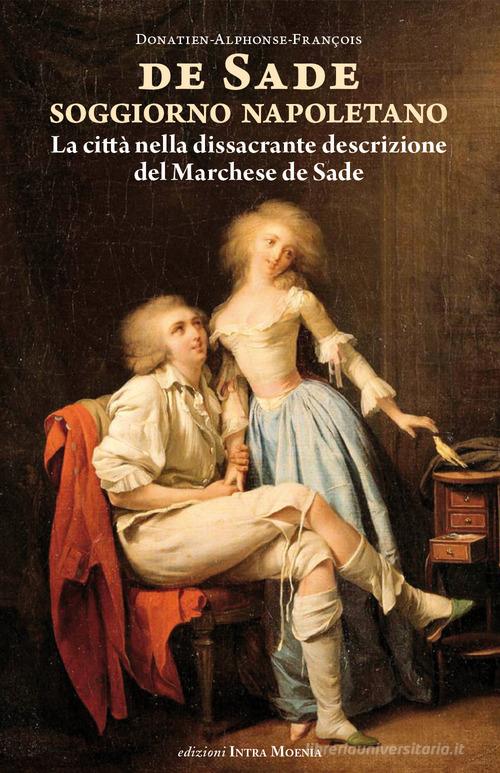 Soggiorno napoletano. La città nella dissacrante descrizione del Marchese de Sade di François de Sade edito da Intra Moenia