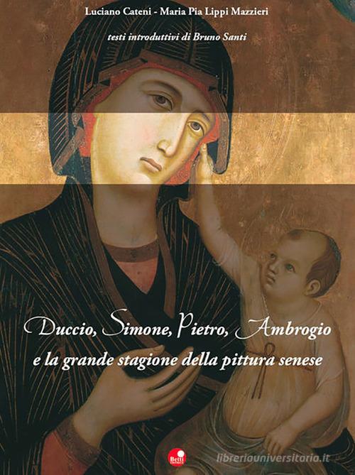 Duccio, Simone, Pietro, Ambrogio e la grande stagione della pittura senese edito da Betti Editrice