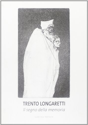 Trento Longaretti. Il segno della memoria di M. Grazia Recanati edito da Lubrina Bramani Editore