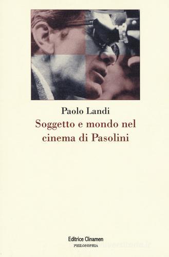 Soggetto e mondo nel cinema di Pasolini di Paolo Landi edito da Clinamen