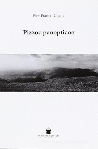 Pizzoc panopticon di Pierfranco Uliana edito da De Bastiani