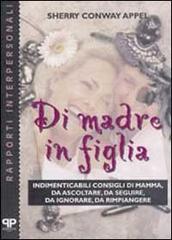 Di madre in figlia. Indimenticabili consigli di mamma, da ascoltare, da seguire, da ignorare, da rimpiangere di Sherry Conway Appel edito da Positive Press