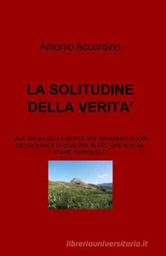 La solitudine della verità di Antonio Accordino edito da Pubblicato dall'Autore
