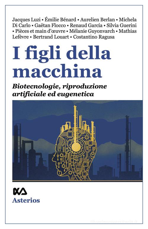 I figli della macchina. Biotecnologie, riproduzione artificiale ed eugenetica edito da Asterios