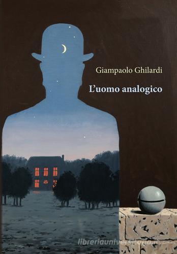 L' uomo analogico di Giampaolo Ghilardi edito da Orthotes