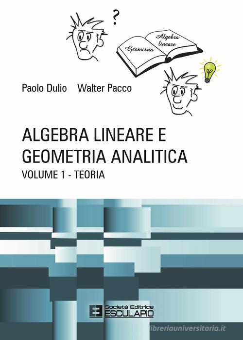 Algebra lineare e geometria analitica vol.1 di Paolo Dulio, Walter Pacco edito da Esculapio
