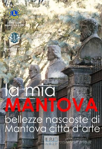 La mia Mantova. Bellezze nascoste di Mantova città d'arte edito da Il Rio