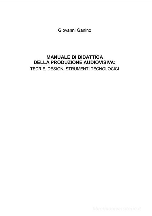 Manuale di didattica della produzione audiovisiva: teorie, design, strumenti tecnologici di Giovanni Ganino edito da Volta la Carta