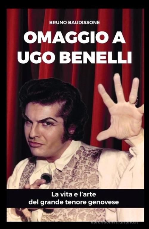 Omaggio al tenore Ugo Benelli di Bruno Baudissone edito da ilmiolibro self publishing