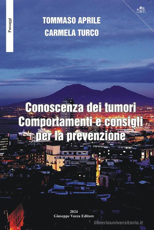Conoscenza dei tumori. Comportamenti e consigli per la prevenzione di Tommaso Aprile, Carmela Turco edito da Vozza