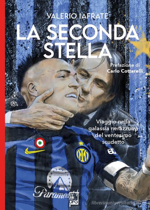 La seconda stella. Viaggio nella galassia nerazzurra del ventesimo scudetto di Valerio Iafrate edito da DFG Lab
