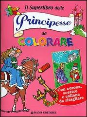 Il superlibro delle principesse da colorare edito da Dami Editore