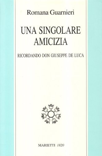 Una singolare amicizia. Ricordando don Giuseppe De Luca di Romana Guarnieri edito da Marietti 1820