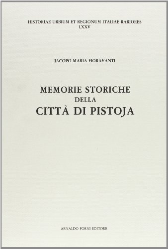 Memorie della città di Pistoia con la serie dei vescovi e famiglie nobili (rist. anast. 1758) di Jacopo M. Fioravanti edito da Forni