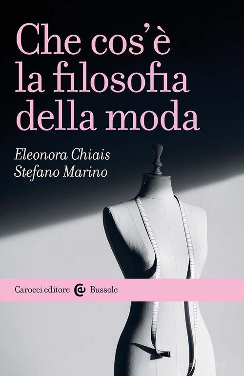 Che cos'è la filosofia della moda di Eleonora Chiais, Stefano Marino edito da Carocci