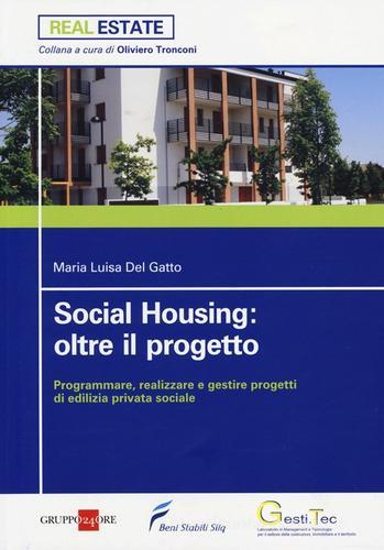 Social housing: oltre il progetto. Programmare, realizzare e gestire progetti di edilizia privata sociale di Maria Luisa Del Gatto edito da Il Sole 24 Ore