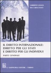 Il diritto internazionale: diritto per gli stati e diritto per gli individui. Parte generale di Umberto Leanza, Ida Caracciolo edito da Giappichelli