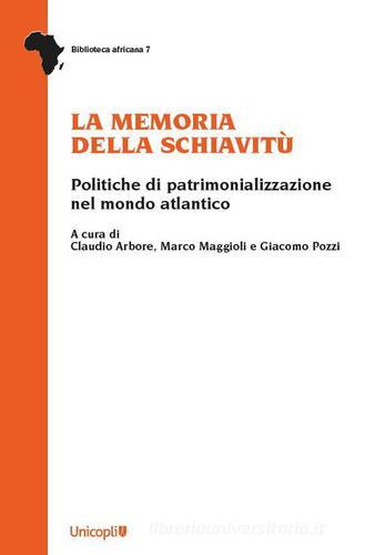 La memoria della schiavitù. Politiche di patrimonializzazione nel mondo atlantico edito da Unicopli