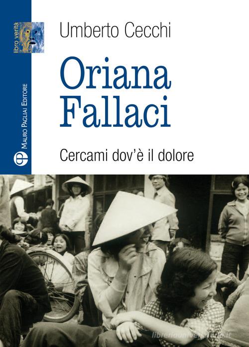 Oriana Fallaci. Cercami dov'è il dolore di Umberto Cecchi edito da Mauro Pagliai Editore