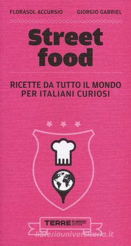 Street food. Ricette da tutto il mondo per italiani curiosi di Florasol Accursio, Giorgio Gabriel edito da Terre di Mezzo