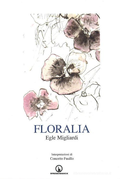 Floralia di Egle Migliardi edito da Impressioni Grafiche
