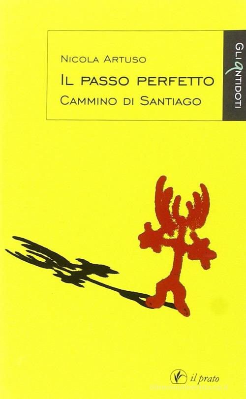 Il passo perfetto. Cammino di Santiago di Nicola Artuso edito da Il Prato