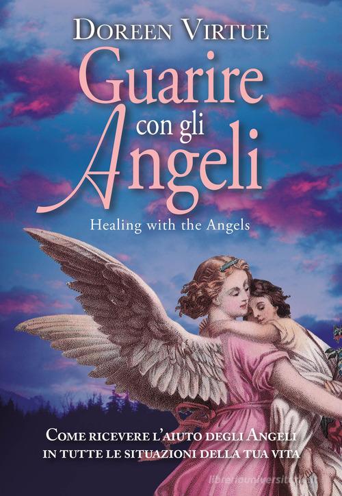 Guarire con gli angeli. Come ricevere l'aiuto degli angeli in tutte le  situazioni della tua vita di Doreen Virtue - 9788863862607 in Angeli e  spiriti