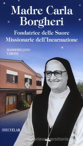 Madre Carla Borgheri. Fondatrice delle Suore Missionarie dell'Incarnazione di Massimiliano Taroni edito da Velar