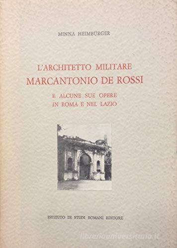 L' architetto militare Marcantonio De Rossi e alcune sue opere in Roma e nel Lazio di Minna Heimbürger Ravalli edito da Ist. Nazionale di Studi Romani