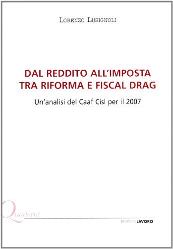 Dal reddito all'imposta tra riforma e fiscal drag. Un'analisi del CAAF CISL per il 2007 di Lorenzo Lusignoli edito da Edizioni Lavoro