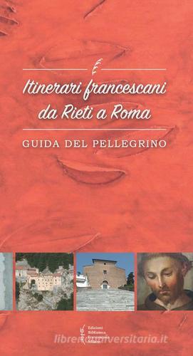 Itinerari francescani da Rieti a Roma. Guida del pellegrino edito da Biblioteca Francescana