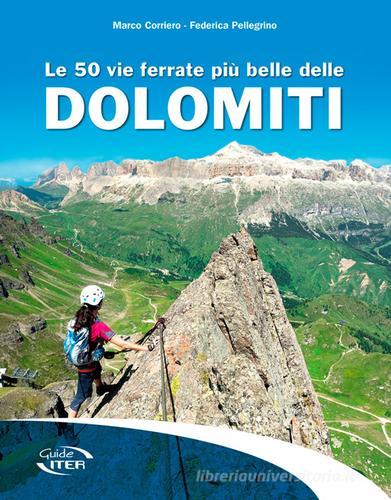 Le 50 vie ferrate più belle delle Dolomiti di Marco Corriero, Federica Pellegrino edito da Iter Edizioni