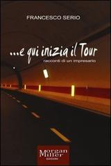 ... E qui inizia il tour (racconti di un impresario) di Francesco Serio edito da Morgan Miller Edizioni