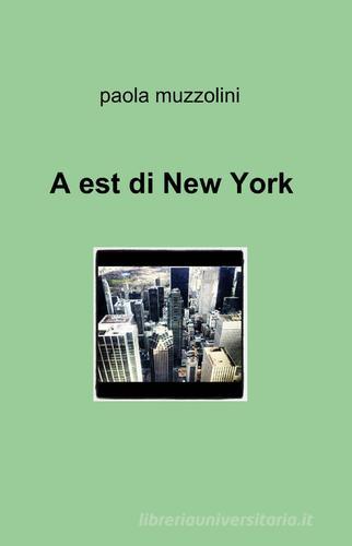 A est di New York di Paola Muzzolini edito da Pubblicato dall'Autore