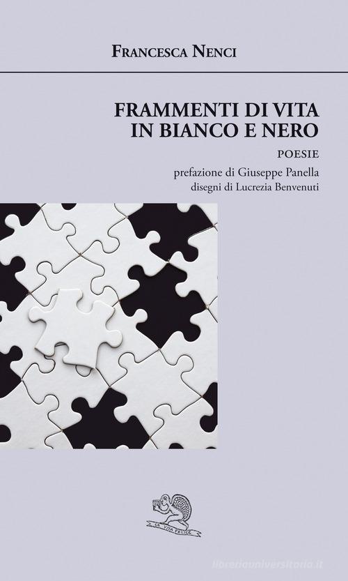 Frammenti di una vita in bianco e nero di Francesca Nenci edito da La Vita Felice